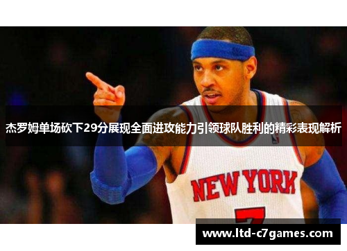 杰罗姆单场砍下29分展现全面进攻能力引领球队胜利的精彩表现解析