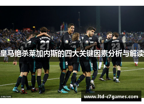 皇马绝杀莱加内斯的四大关键因素分析与解读