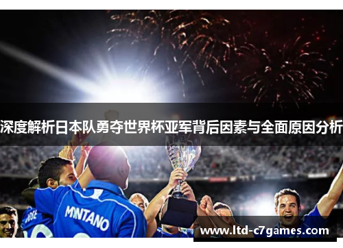 深度解析日本队勇夺世界杯亚军背后因素与全面原因分析 深度解析日本队勇夺世界杯亚军背后因素与全面原因分析