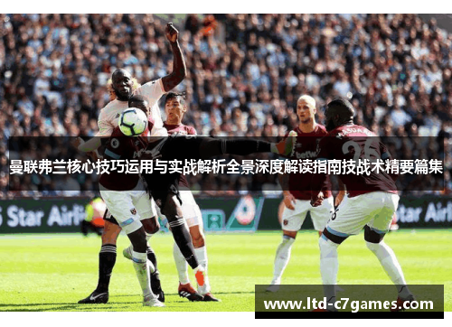曼联弗兰核心技巧运用与实战解析全景深度解读指南技战术精要篇集